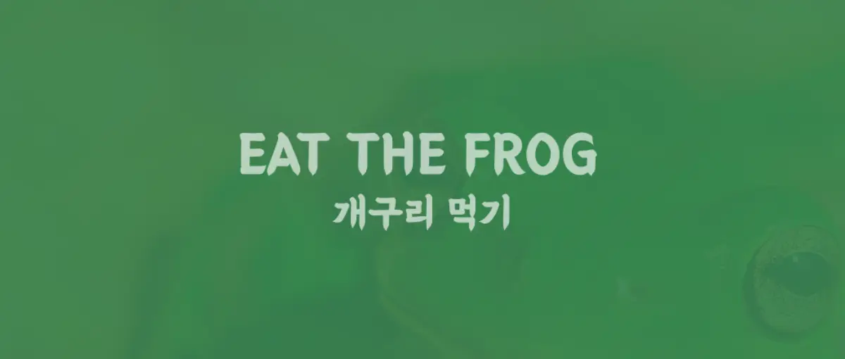 ‘Eat the frog’ - 개구리 먹기